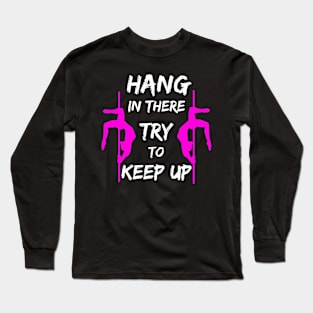 Pole Dance Hang In There Try To Keep Up Long Sleeve T-Shirt